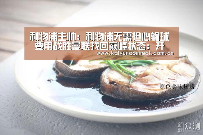 利物浦主帅:利物浦无需担心输球 要用战胜曼联找回巅峰状态:开云入口(图2) 开云入口