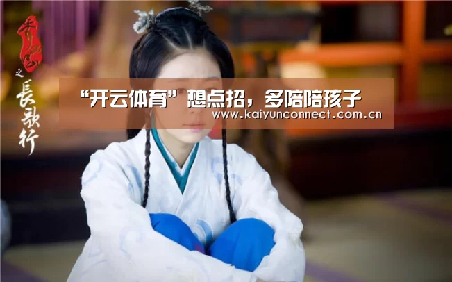“开云体育”想点招,多陪陪孩子(图4) KAIYUN官网