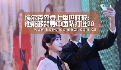 埃尔克森登上举世时报:他能够领导中国队打进2022世界杯?“开云体育高清直播”(图2) 开云入口